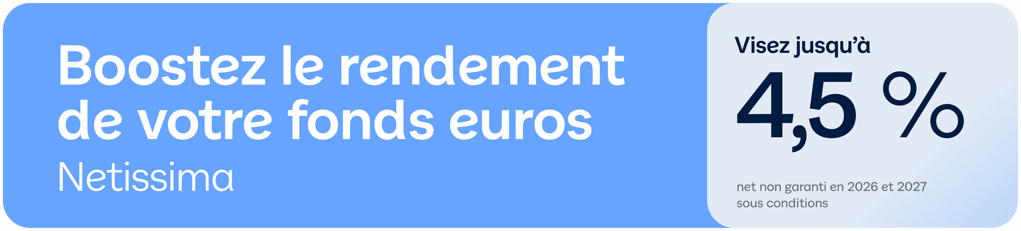 Bannière fonds euros Netissima : visez jusqu'à 4,5 % de rendement net prévisionnel en 2026 et 2027 sous conditions