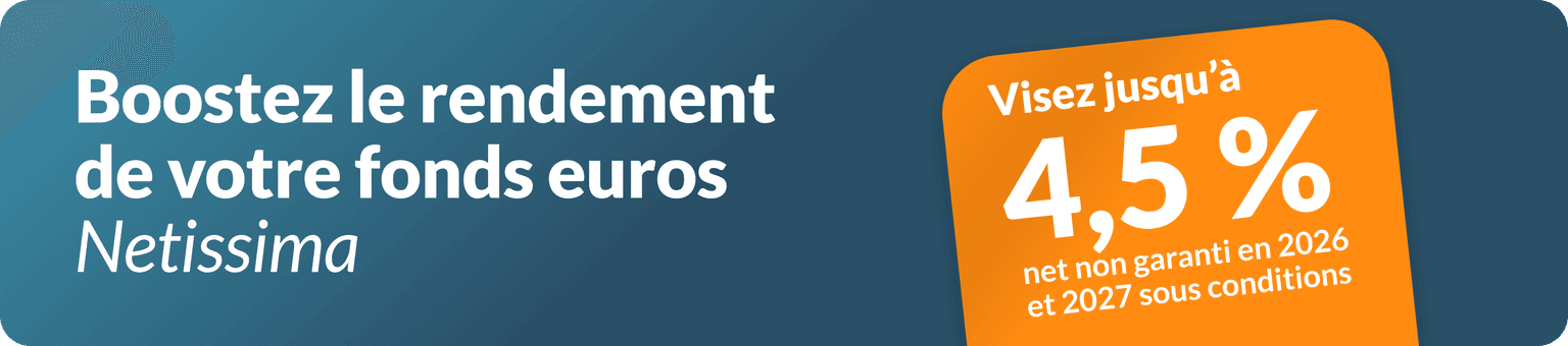 Bannière fonds euros Netissima : visez jusqu'à 4,5 % de rendement net prévisionnel en 2026 et 2027 sous conditions  
